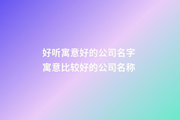 好听寓意好的公司名字 寓意比较好的公司名称-第1张-公司起名-玄机派